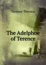 The Adelphoe of Terence - Terence Terence