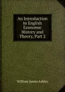 An Introduction to English Economic History and Theory, Part 2 - W.J. Ashley
