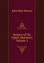 Surgery of the Upper Abdomen, Volume 2 - John Blair Deaver