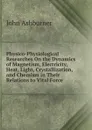 Physico-Physiological Researches On the Dynamics of Magnetism, Electricity, Heat, Light, Crystallization, and Chemism in Their Relations to Vital Force - John Ashburner