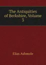 The Antiquities of Berkshire, Volume 3 - Elias Ashmole