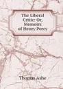 The Liberal Critic: Or, Memoirs of Henry Percy - Thomas Ashe