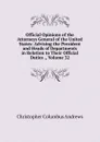 Official Opinions of the Attorneys General of the United States: Advising the President and Heads of Departments in Relation to Their Official Duties ., Volume 32 - Christopher Columbus Andrews