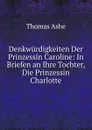 Denkwurdigkeiten Der Prinzessin Caroline: In Briefen an Ihre Tochter, Die Prinzessin Charlotte - Thomas Ashe