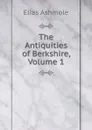 The Antiquities of Berkshire, Volume 1 - Elias Ashmole