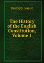 The History of the English Constitution, Volume 1 - Rudolph Gneist