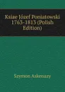 Ksiae Jozef Poniatowski 1763-1813 (Polish Edition) - Szymon Askenazy