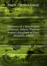 Memoirs of a Babylonian princess: (Maria Theresa Asmar) daughter of Emir Abdallah Asmar - Maria Theresa Asmar