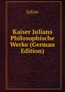 Kaiser Julians Philosophische Werke (German Edition) - Julian