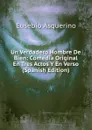 Un Verdadero Hombre De Bien: Comedia Original En Tres Actos Y En Verso (Spanish Edition) - Eusebio Asquerino