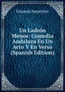 Un Ladron Menos: Comedia Andaluza En Un Acto Y En Verso (Spanish Edition) - Eduardo Asquerino