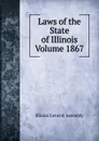 Laws of the State of Illinois Volume 1867 - Illinois General Assembly
