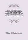 History of Methodist reform, synoptical of general Methodism, 1703-1898; with special and comprehensive reference to its most salient exhibition in the history of the Methodist protestant church; - Edward J Drinkhouse