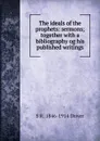 The ideals of the prophets: sermons; together with a bibliography og his published writings - S. R. Driver