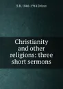 Christianity and other religions: three short sermons - S. R. Driver