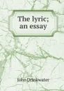 The lyric; an essay - Drinkwater John
