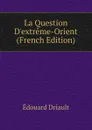 La Question D.extreme-Orient (French Edition) - Edouard Driault