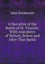 A Narrative of the Battle of St. Vincent: With Anecdotes of Nelson, Before and After That Battle - Drinkwater John