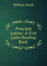 Principia Latina: A First Latin Reading Book . - Smith William