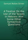 A Treatise On the Use of the Tenses in Hebrew: And Some Other Syntactical Questions - S. R. Driver