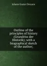 Outline of the principles of history (Grundriss der Historik); with a biographical sketch of the author; - Johann Gustav Droysen