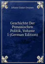 Geschichte Der Preussischen Politik, Volume 1 (German Edition) - Johann Gustav Droysen