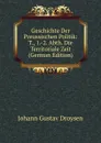 Geschichte Der Preussischen Politik: T., 1.-2. Abth. Die Territoriale Zeit (German Edition) - Johann Gustav Droysen