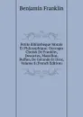 Petite Bibliotheque Morale Et Philosophique: Ouvrages Choisis De Franklin, Descartes, Massillon, Buffon, De Gerando Et Droz, Volume 8 (French Edition) - B. Franklin