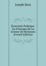 Economie Politique: Ou Principes De La Science De Richesses (French Edition) - Joseph Droz