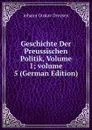 Geschichte Der Preussischen Politik, Volume 1;.volume 5 (German Edition) - Johann Gustav Droysen