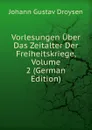 Vorlesungen Uber Das Zeitalter Der Freiheitskriege, Volume 2 (German Edition) - Johann Gustav Droysen