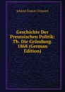 Geschichte Der Preussischen Politik: Th. Die Grundung. 1868 (German Edition) - Johann Gustav Droysen