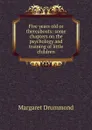 Five years old or thereabouts: some chapters on the psychology and training of little children - Margaret Drummond