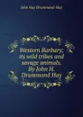 Western Barbary; its wild tribes and savage animals. By John H. Drummond Hay - John Hay Drummond-Hay