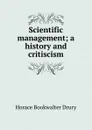 Scientific management; a history and critiscism - Horace Bookwalter Drury