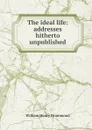 The ideal life: addresses hitherto unpublished - Drummond William Henry