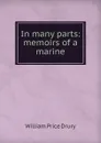 In many parts: memoirs of a marine - William Price Drury