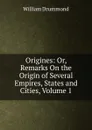 Origines: Or, Remarks On the Origin of Several Empires, States and Cities, Volume 1 - William Drummond