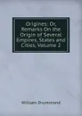 Origines: Or, Remarks On the Origin of Several Empires, States and Cities, Volume 2 - William Drummond