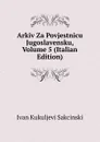 Arkiv Za Povjestnicu Jugoslavensku, Volume 5 (Italian Edition) - Ivan Kukuljevi Sakcinski