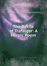 The Battle of Trafalgar: A Heroic Poem - William Hamilton Drummond