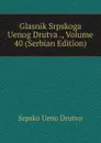 Glasnik Srpskoga Uenog Drutva ., Volume 40 (Serbian Edition) - Srpsko Ueno Drutvo