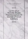 La Fin D.un Monde: Etude Psychologique Et Sociale (French Edition) - Edouard Adolphe Drumont