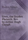 Lives, the Dryden Plutarch. Rev. by Arthur Hugh Clough - Plutarch