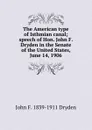 The American type of Isthmian canal; speech of Hon. John F. Dryden in the Senate of the United States, June 14, 1906 - John F. 1839-1911 Dryden