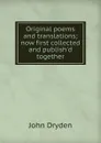 Original poems and translations; now first collected and publish.d together - Dryden John
