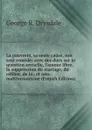 La pauvrete, sa seule cause, son seul remede: avec des dues sur la question sexuelle, l.amour libre, la suppression du mariage, du celibat, de la . et neo-malthusianisme (French Edition) - George R. Drysdale