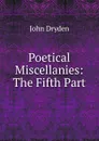 Poetical Miscellanies: The Fifth Part - Dryden John