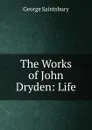 The Works of John Dryden: Life - George Saintsbury