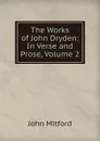 The Works of John Dryden: In Verse and Prose, Volume 2 - Mitford John